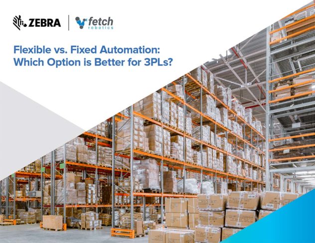 Zebra and Fetch Robotics: Fixed vs. Flexible Automation: Which Option is Better for 3PLs?
