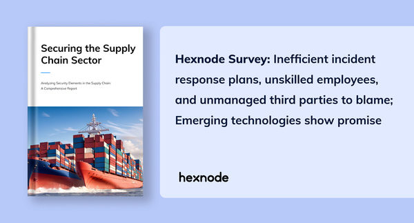 Hexnode Survey Reveals Cybersecurity Imbalance in Supply Chain Impeding Adoption of Emerging Technol