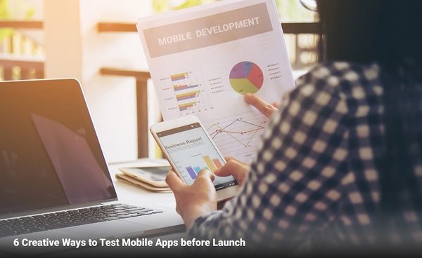 6 Creative Ways to Test Mobile Apps before Launch