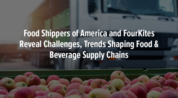 Food Shippers of America and FourKites Reveal Challenges, Trends Shaping F&B Supply Chains